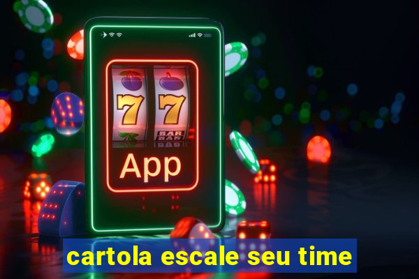 cartola escale seu time